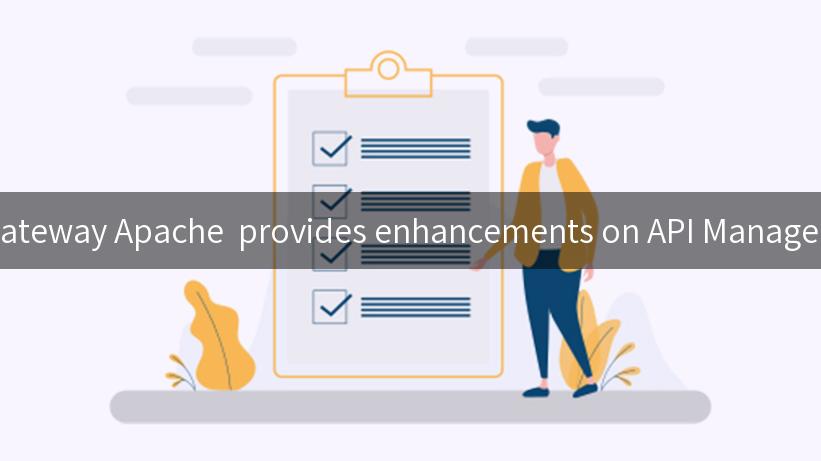 API Gateway Apache  provides enhancements on API Management