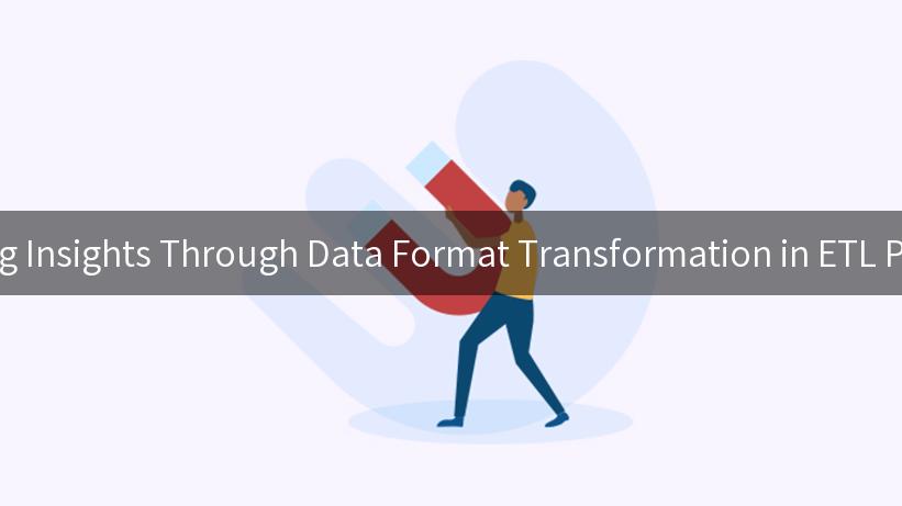 Unlocking Insights Through Data Format Transformation in ETL Processes