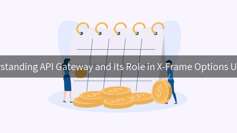 Understanding API Gateway and Its Role in X-Frame Options Update