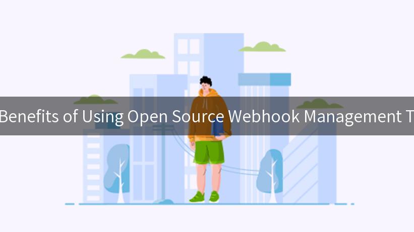 The Benefits of Using Open Source Webhook Management Tools