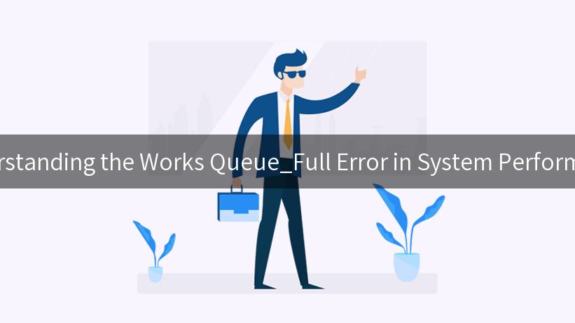 Understanding the Works Queue_Full Error in System Performance