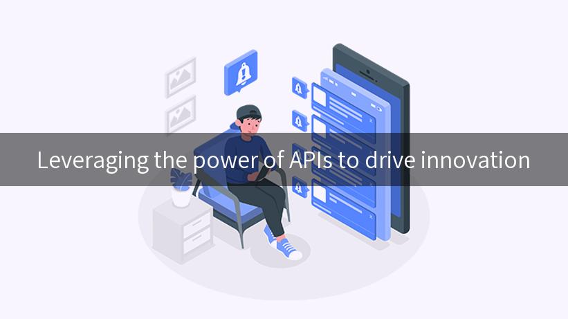 Leveraging the power of APIs to drive innovation