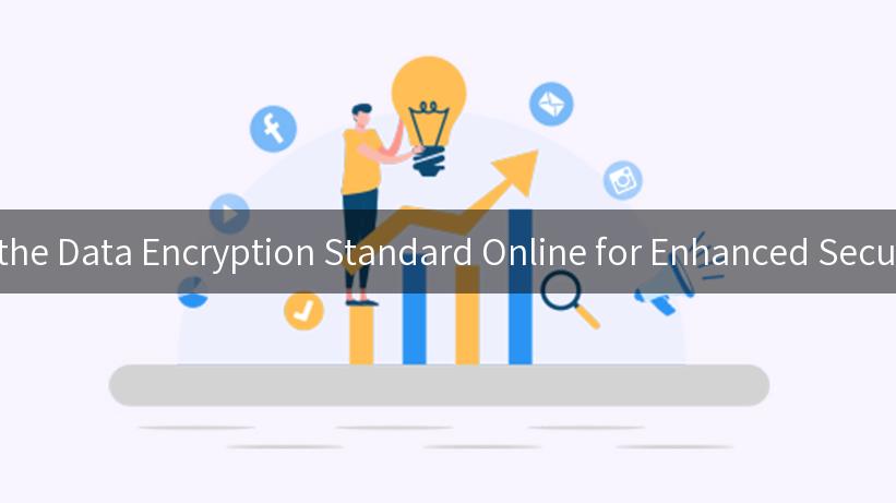 Exploring the Data Encryption Standard Online for Enhanced Security Today