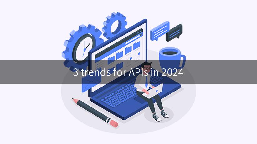 3 trends for APIs in 2024