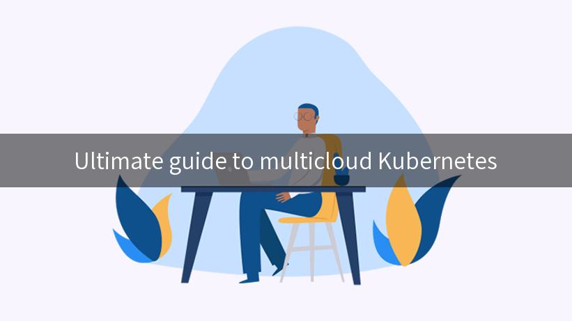 Ultimate guide to multicloud Kubernetes