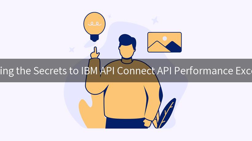 Unlocking the Secrets to IBM API Connect API Performance Excellence