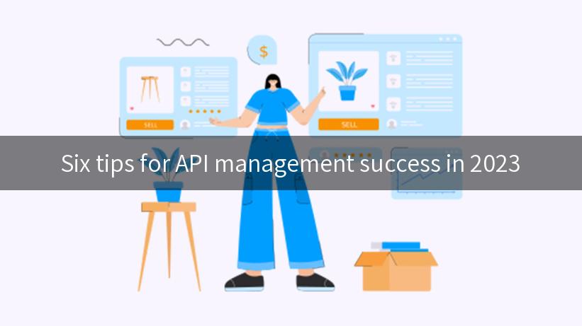 Six tips for API management success in 2023