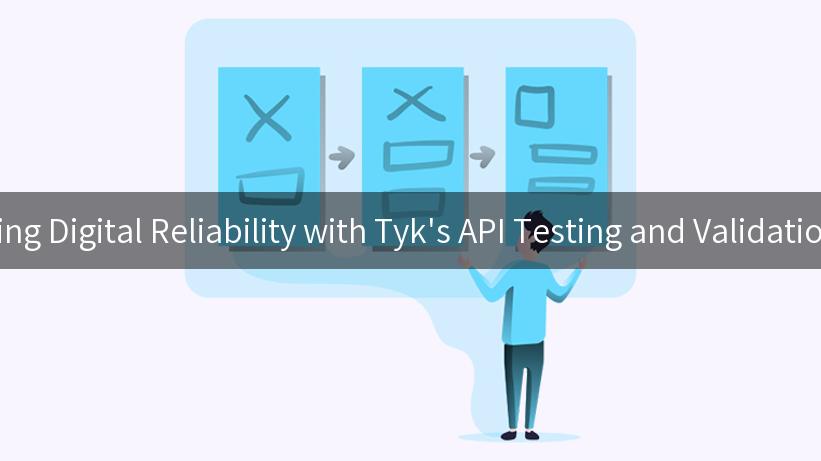 Enhancing Digital Reliability with Tyk's API Testing and Validation Tools