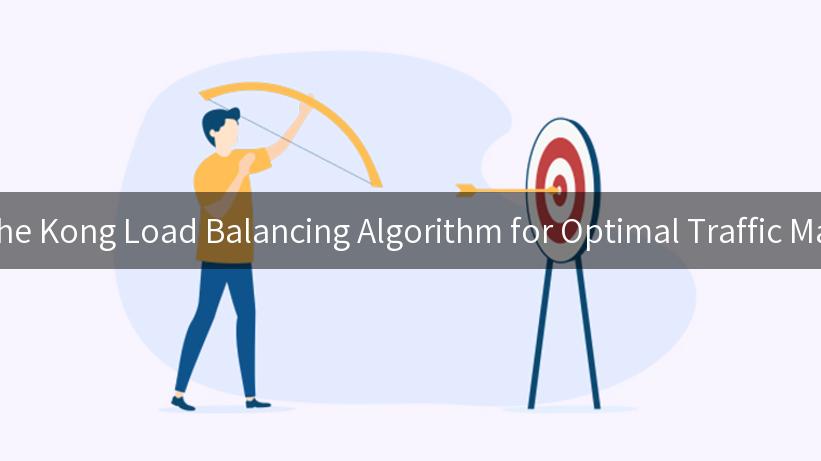 Exploring the Kong Load Balancing Algorithm for Optimal Traffic Management