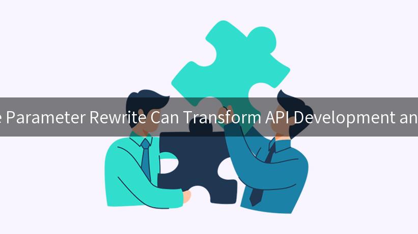 How Collaborative Parameter Rewrite Can Transform API Development and Drive Innovation