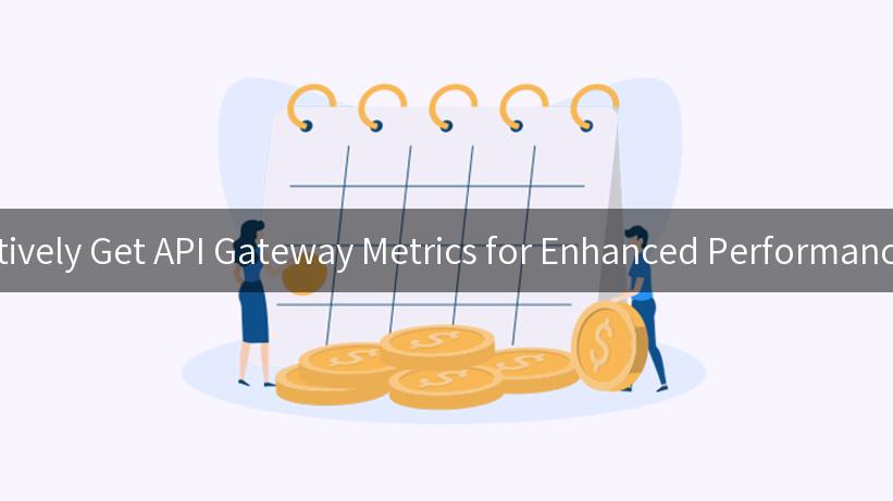 How to Effectively Get API Gateway Metrics for Enhanced Performance Monitoring