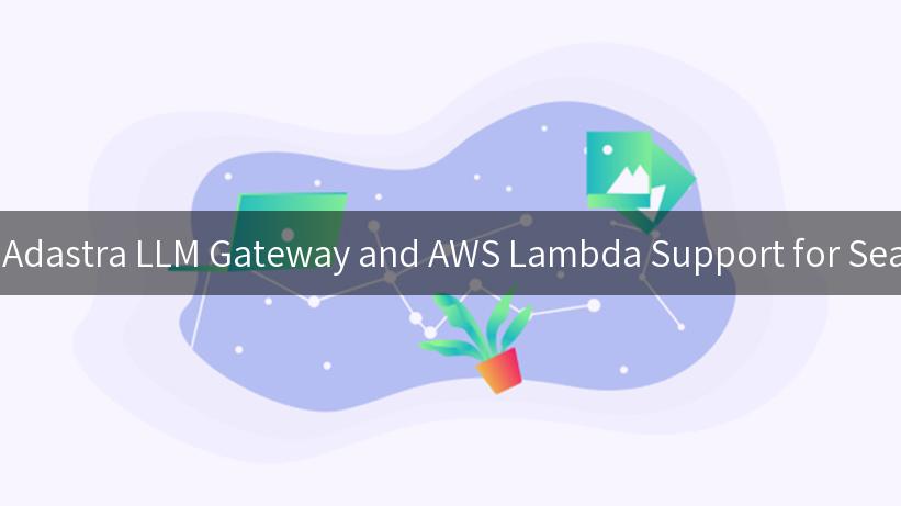 Unlocking the Power of Adastra LLM Gateway and AWS Lambda Support for Seamless API Management