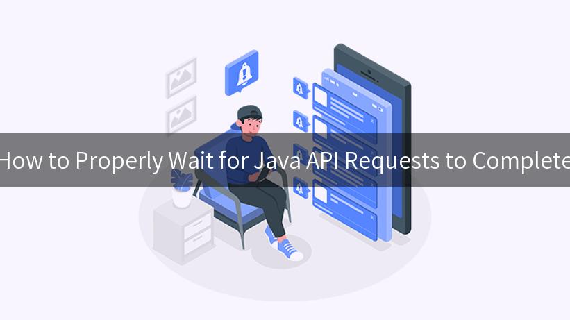 How to Properly Wait for Java API Requests to Complete