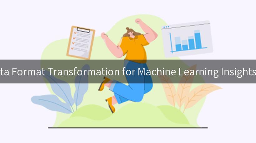 Mastering Data Format Transformation for Machine Learning Insights and Success