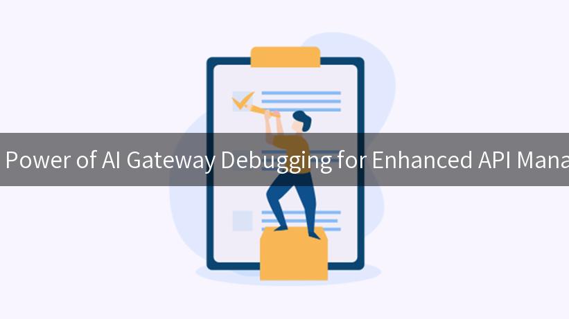 Unlocking the Power of AI Gateway Debugging for Enhanced API Management Skills