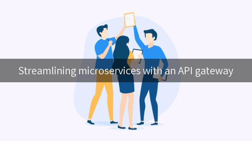 Streamlining microservices with an API gateway