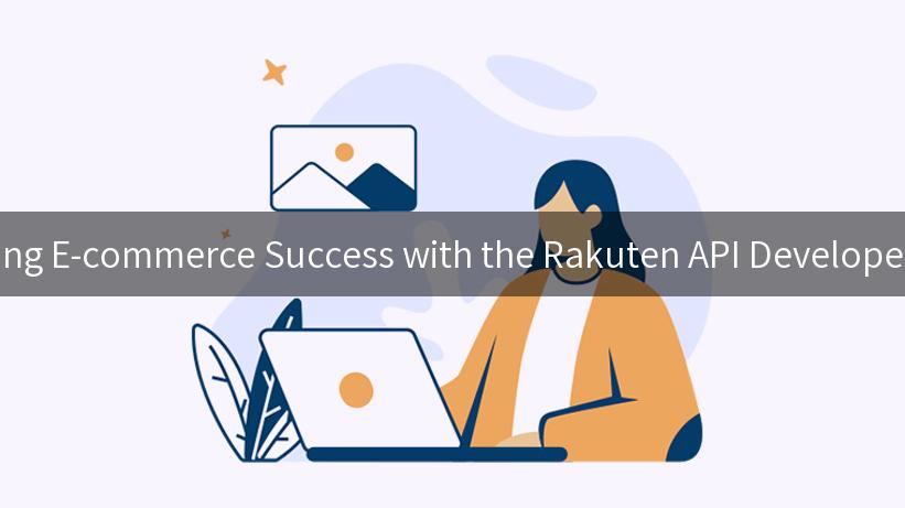 Unlocking E-commerce Success with the Rakuten API Developer Portal