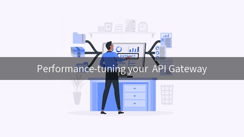 Performance-tuning your  API Gateway