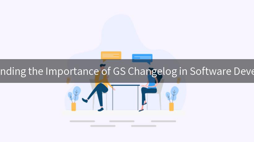 Understanding the Importance of GS Changelog in Software Development