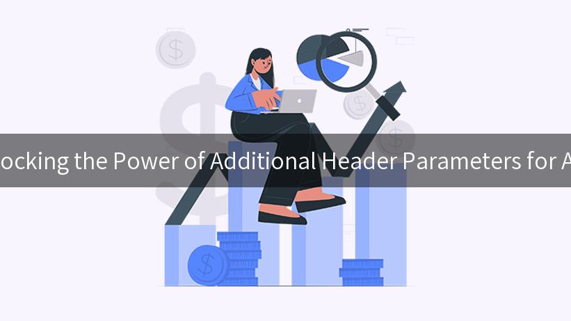 Unlocking the Power of Additional Header Parameters for APIs