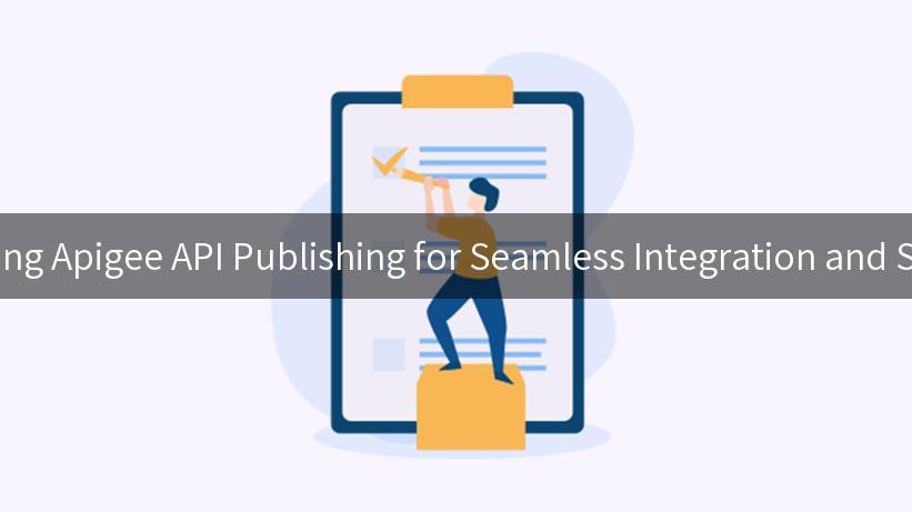 Mastering Apigee API Publishing for Seamless Integration and Security