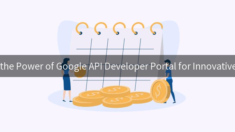 Unlocking the Power of Google API Developer Portal for Innovative Solutions