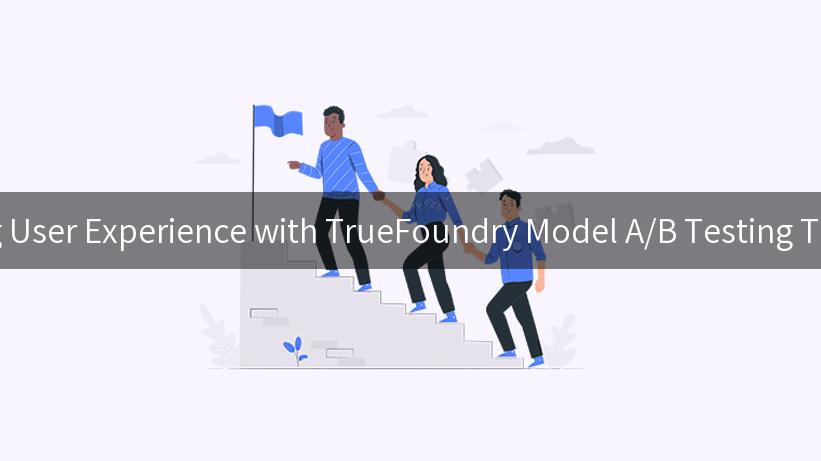 Enhancing User Experience with TrueFoundry Model A/B Testing Techniques