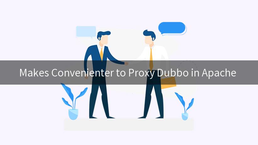 Makes Convenienter to Proxy Dubbo in Apache 