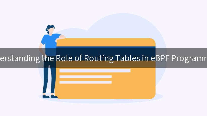 Understanding the Role of Routing Tables in eBPF Programming