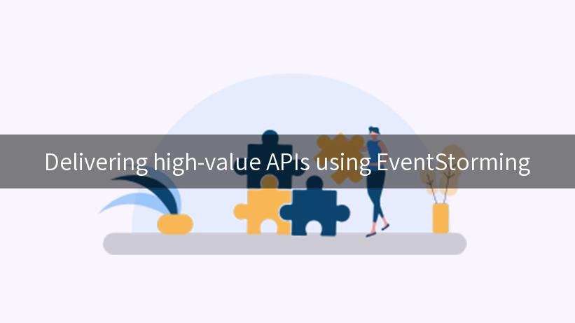 Delivering high-value APIs using EventStorming