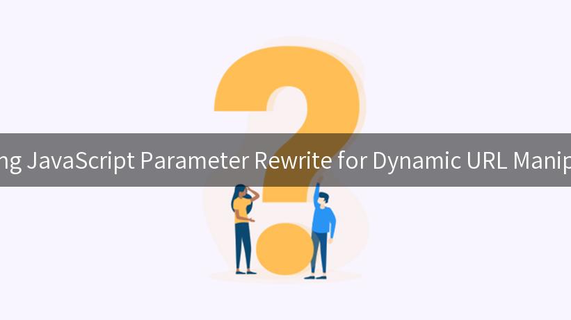 Mastering JavaScript Parameter Rewrite for Dynamic URL Manipulation