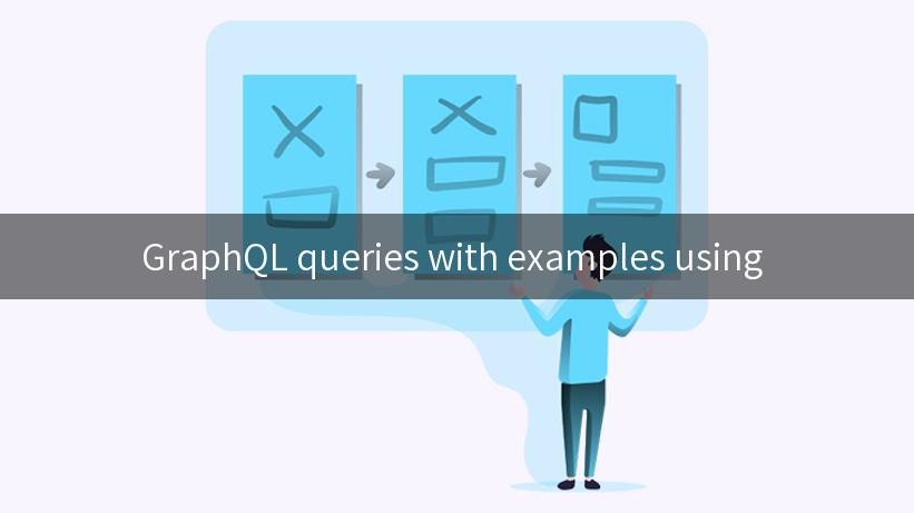 GraphQL queries with examples using 