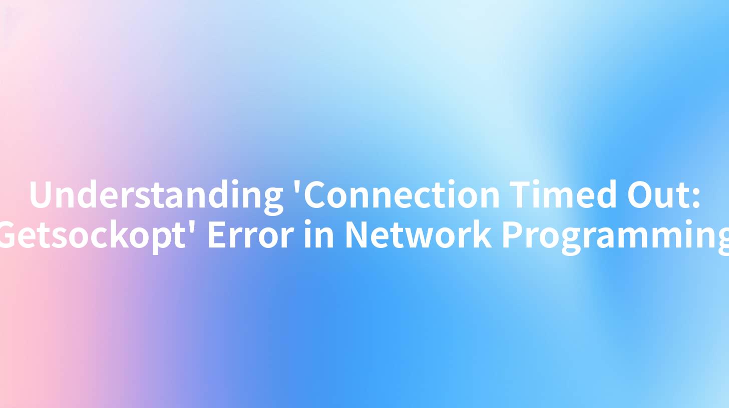 Understanding connection timed out getsockopt error in network