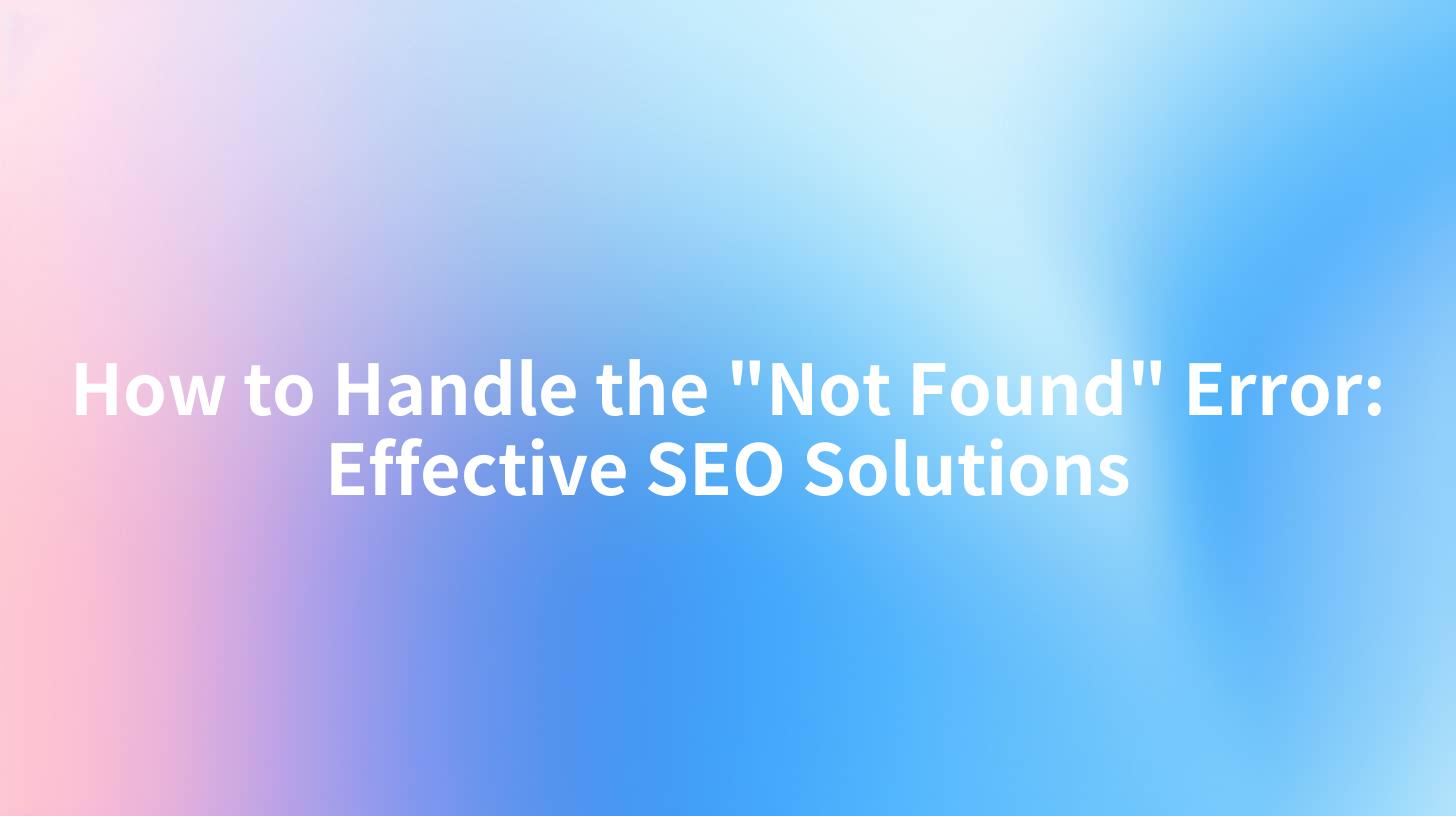 How to Handle the "Not Found" Error: Effective SEO Solutions