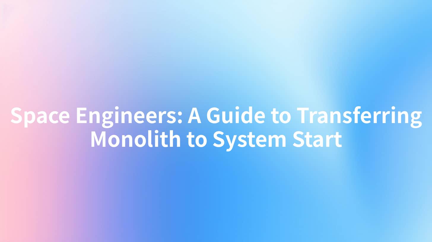 Space Engineers: A Guide to Transferring Monolith to System Start