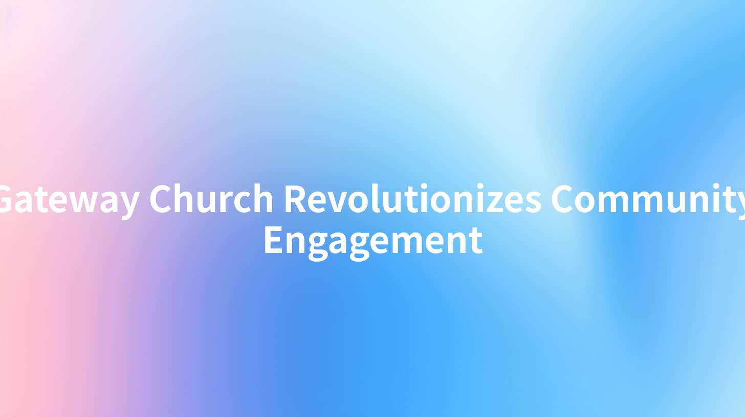 Gateway Church Revolutionizes Community Engagement