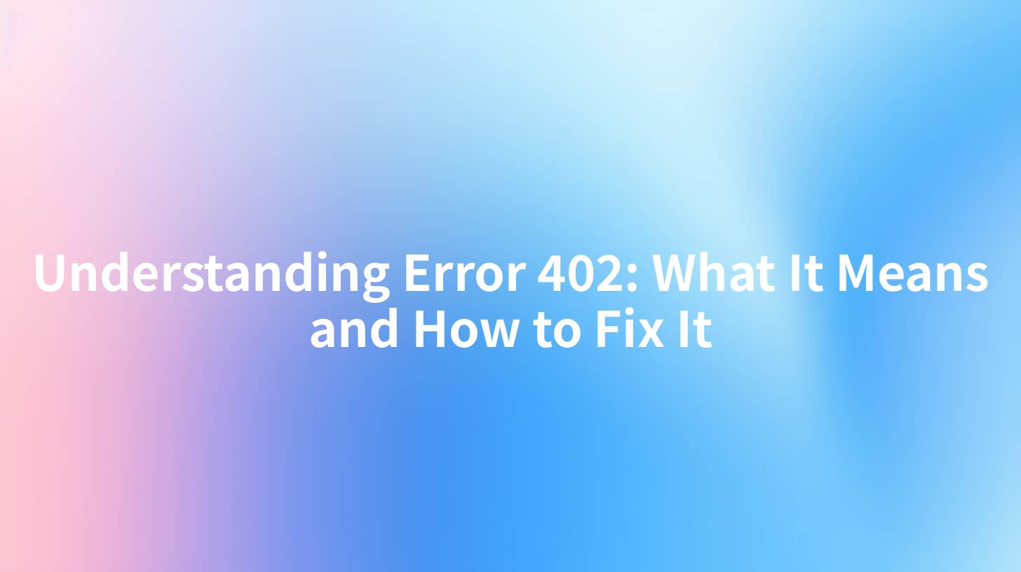 Understanding Error 402: What It Means and How to Fix It