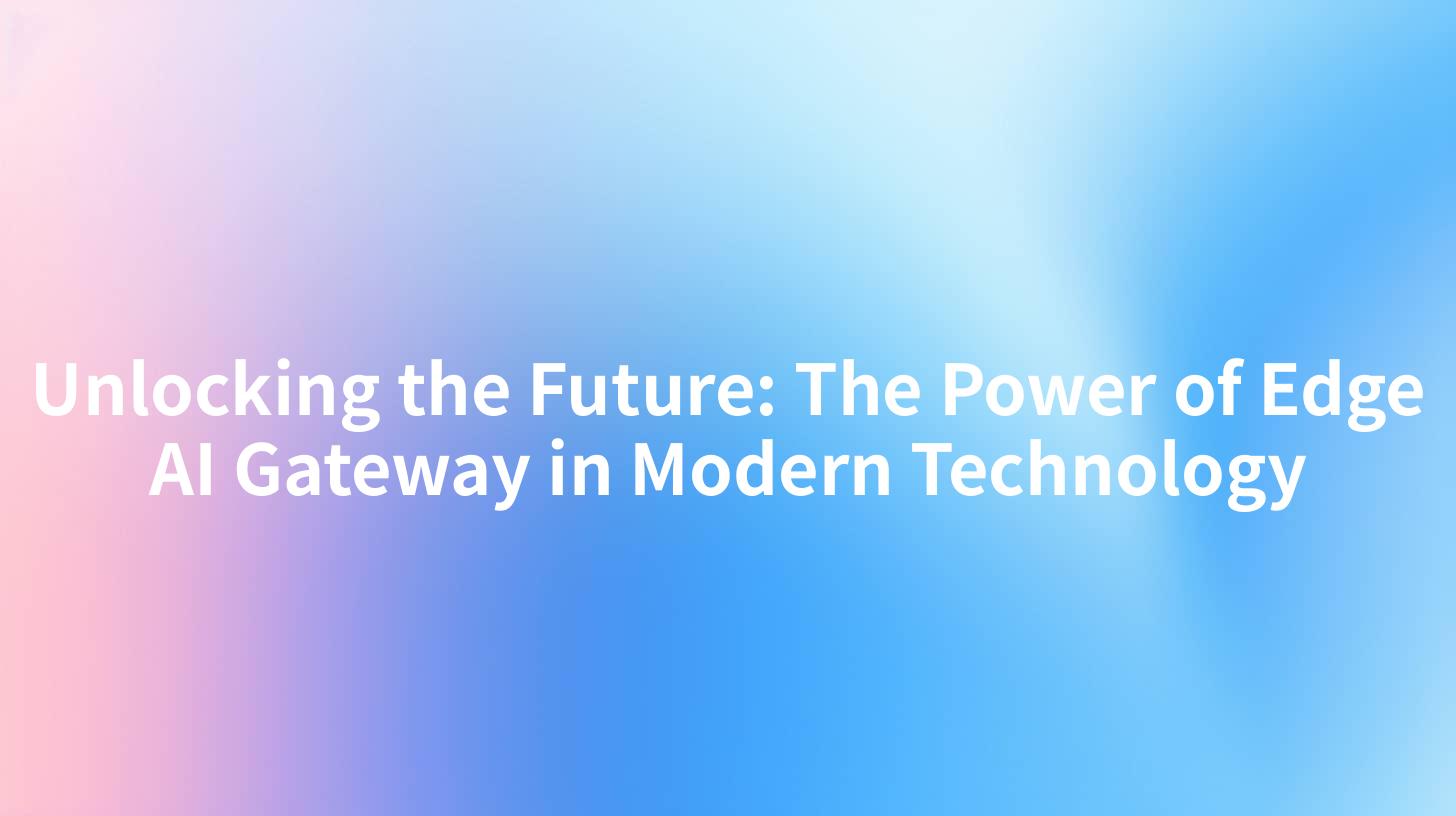 Unlocking the Future: The Power of Edge AI Gateway in Modern Technology