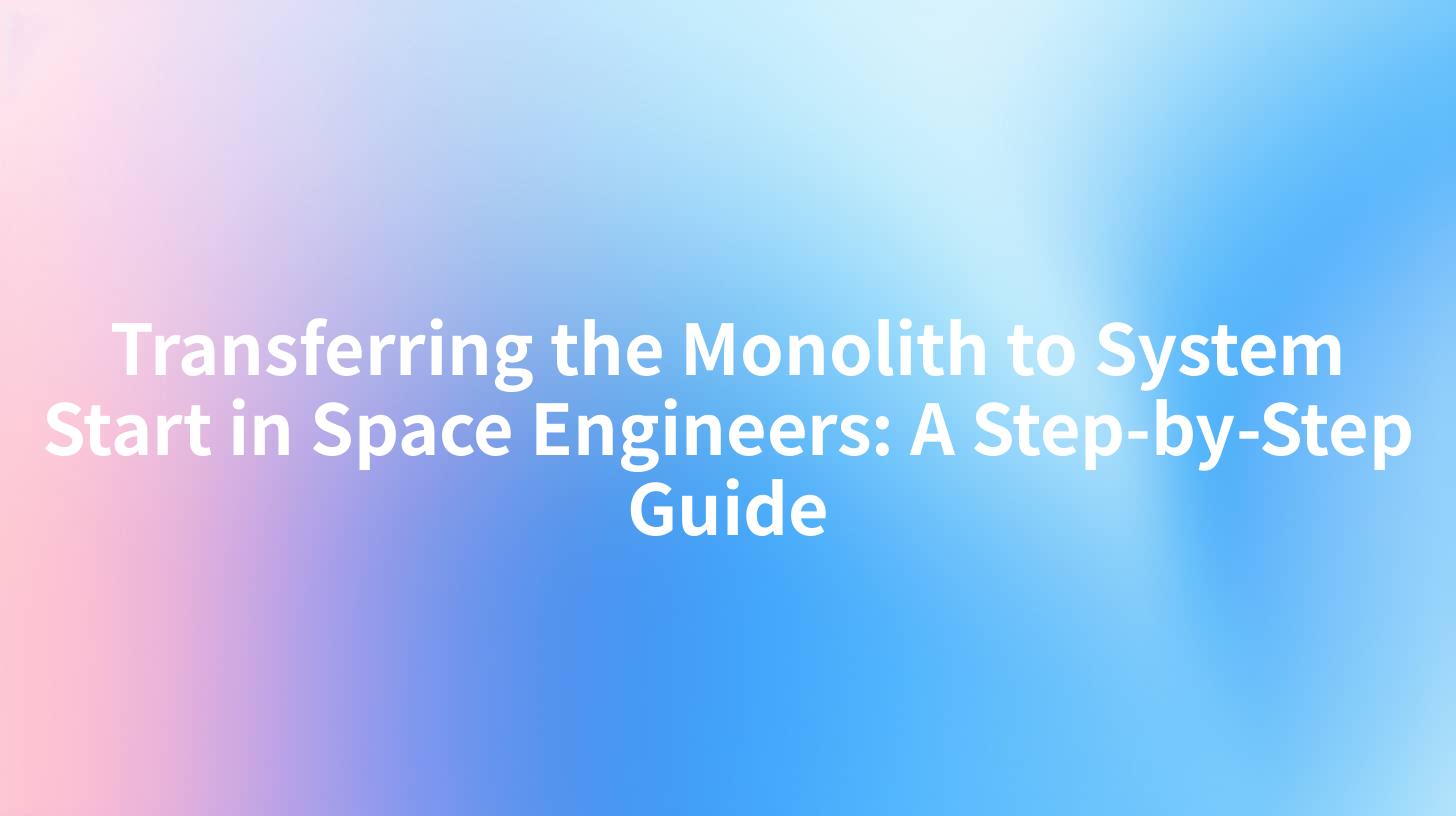 Transferring the Monolith to System Start in Space Engineers: A Step-by-Step Guide