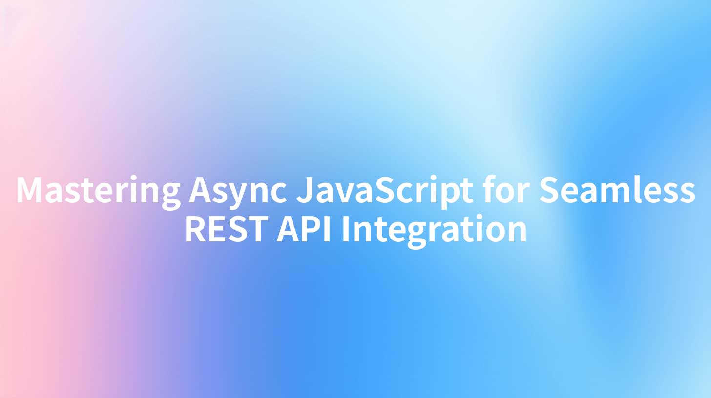 Mastering Async JavaScript for Seamless REST API Integration