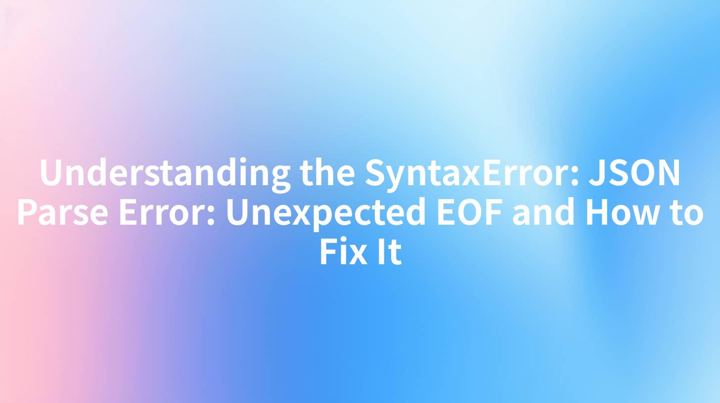 Understanding the SyntaxError: JSON Parse Error: Unexpected EOF and How to Fix It