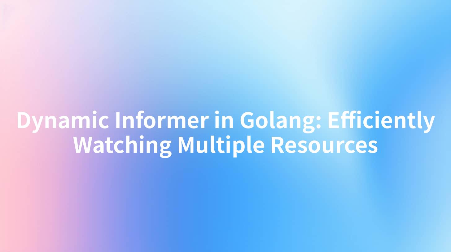 Dynamic Informer in Golang: Efficiently Watching Multiple Resources