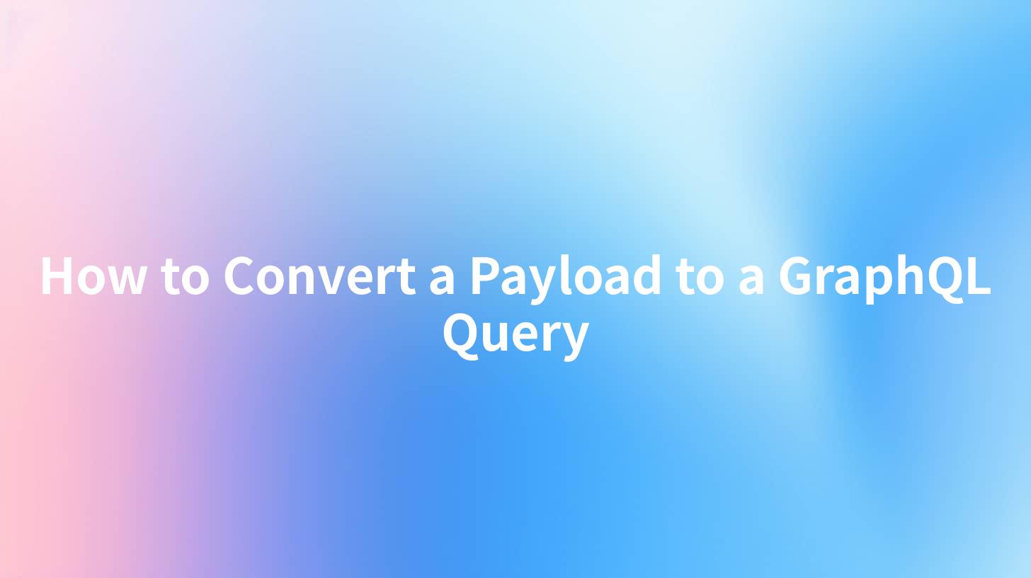 How to Convert a Payload to a GraphQL Query