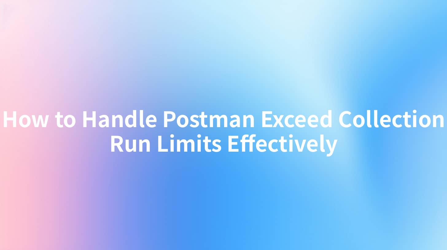 How to Handle Postman Exceed Collection Run Limits Effectively