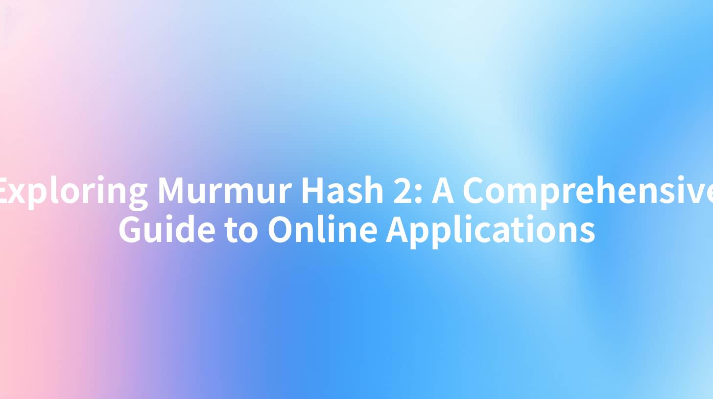 Exploring Murmur Hash 2: A Comprehensive Guide to Online Applications
