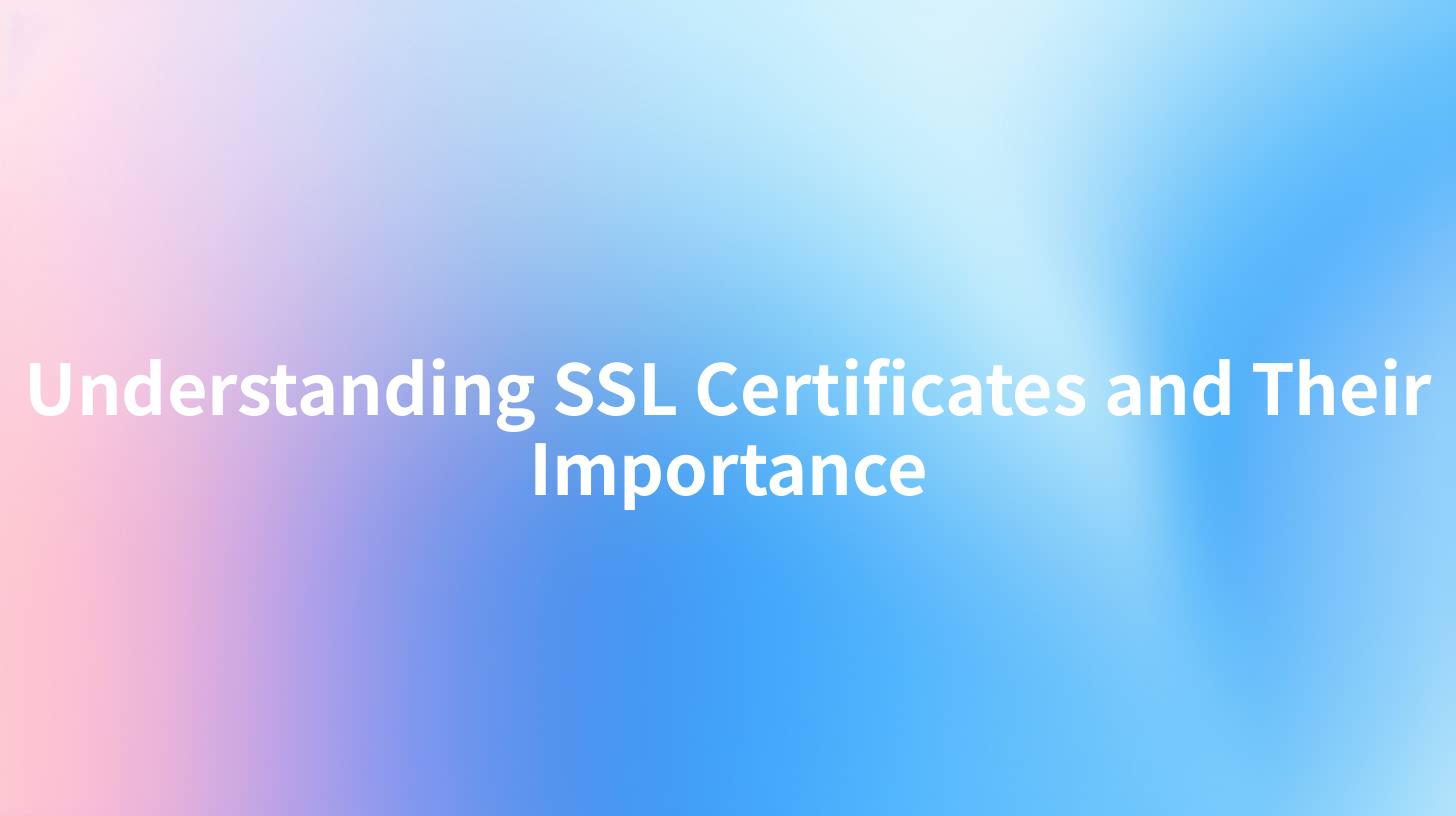 Understanding SSL Certificates and Their Importance