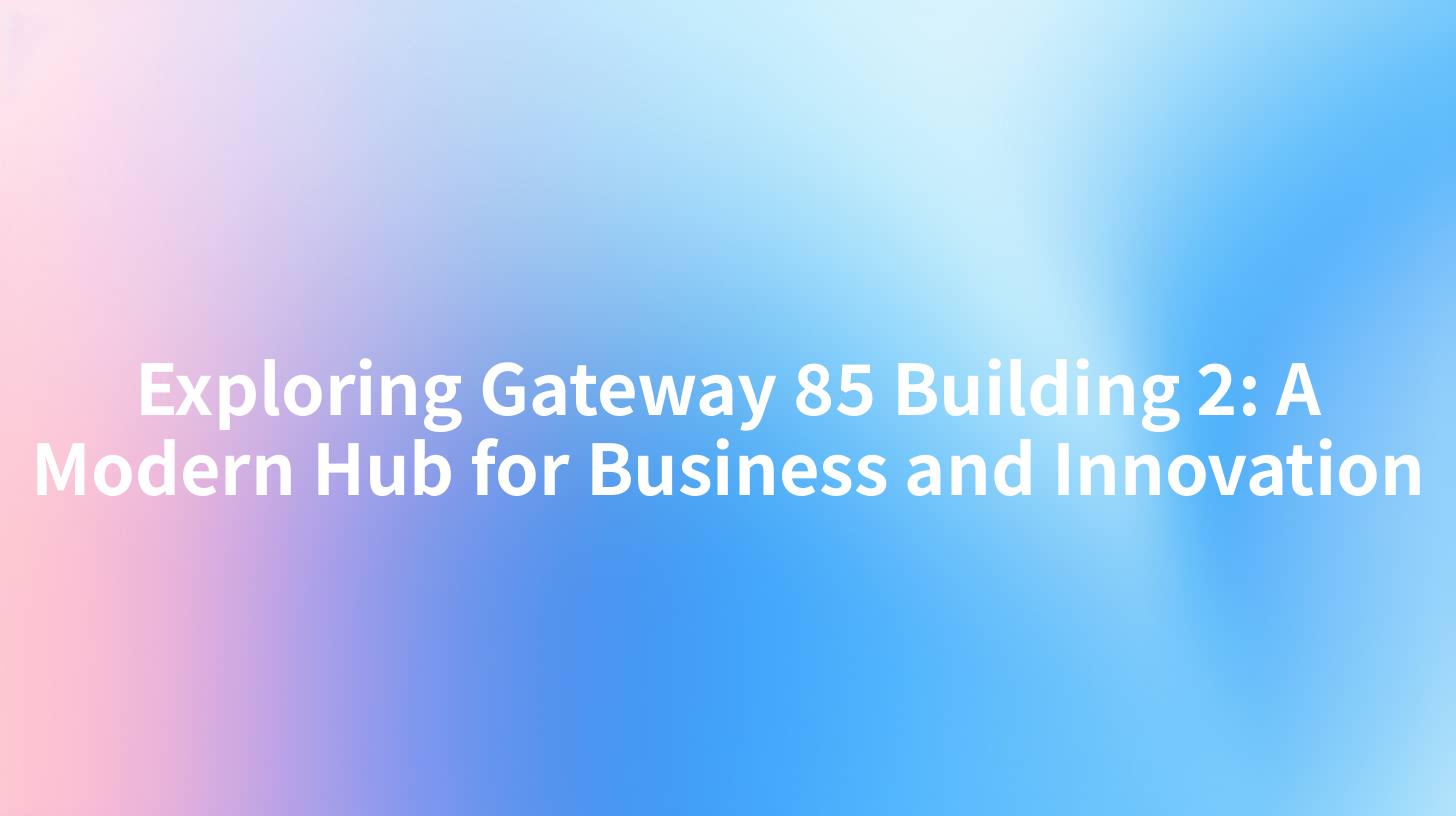 Exploring Gateway 85 Building 2: A Modern Hub for Business and Innovation