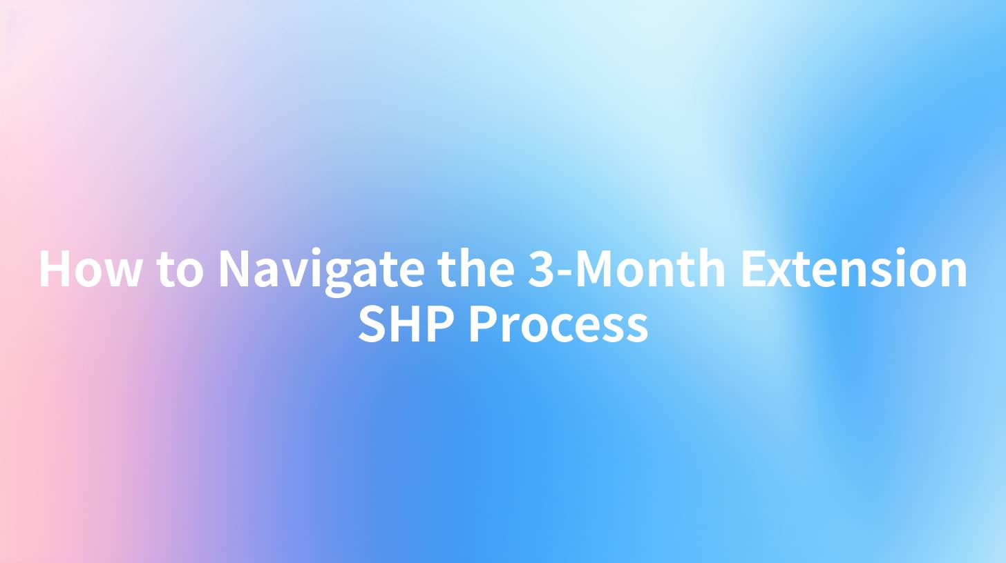 How to Navigate the 3-Month Extension SHP Process