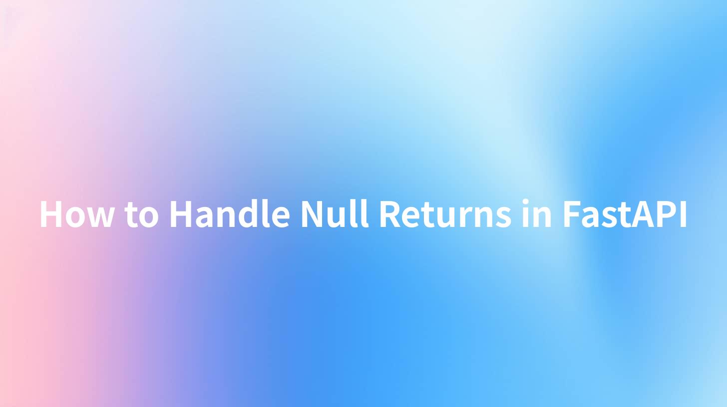 How to Handle Null Returns in FastAPI