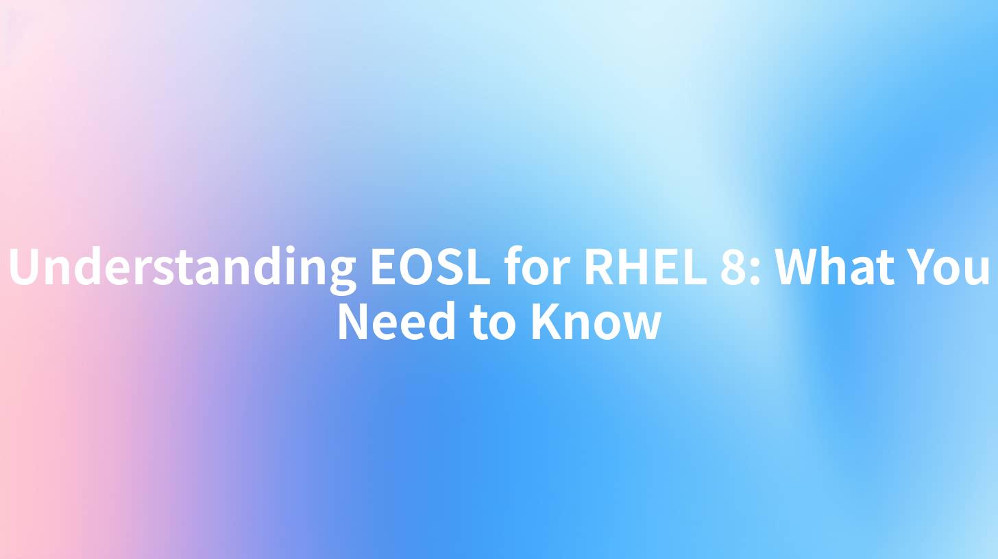 Understanding EOSL for RHEL 8: What You Need to Know